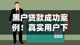 黑户贷款成功案例！真实用户下款12万元经验分享