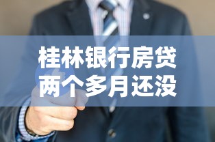 桂林银行房贷两个多月还没下来怎么办？试试这4个有效方法