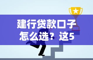 建行贷款口子怎么选？这5个产品帮你解决资金难题