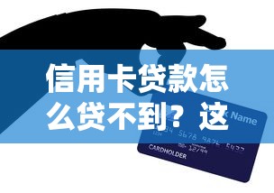 信用卡贷款怎么贷不到？这3个原因你可能忽略了！