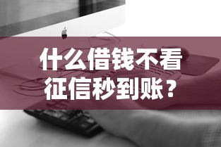 什么借钱不看征信秒到账？这3个方法真的能救急吗