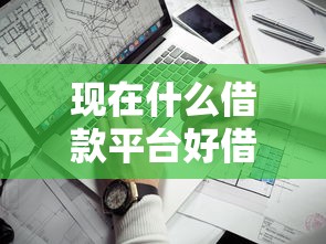 现在什么借款平台好借钱不看征信？这3个渠道通过率高