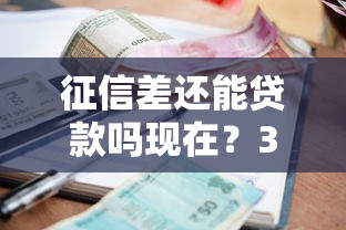 征信差还能贷款吗现在？3个真实方案帮你解难题