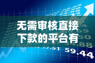 无需审核直接下款的平台有哪些？这几种低门槛贷款产品靠谱吗
