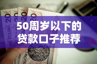 50周岁以下的贷款口子推荐！这些低门槛方案值得一试