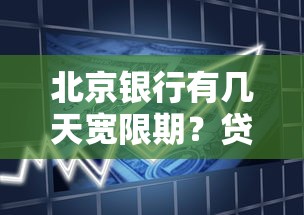 北京银行有几天宽限期？贷款延迟还款政策全解读