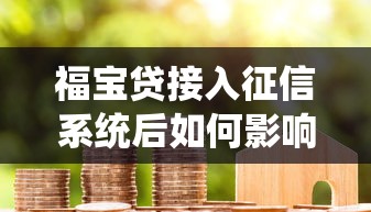福宝贷接入征信系统后如何影响贷款审批？