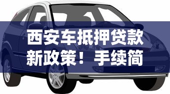 西安车抵押贷款新政策！手续简化额度提升