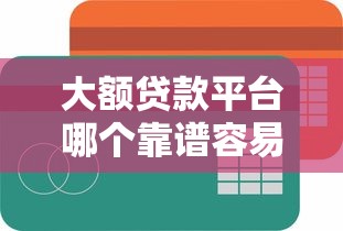 大额贷款平台哪个靠谱容易通过？这5家实测靠谱，审批快！