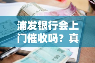 浦发银行会上门催收吗？真实情况+应对建议