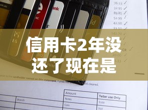 信用卡2年没还了现在是黑户吗？征信影响深度解析