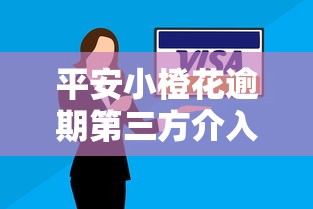 平安小橙花逾期第三方介入：真实案例解析与应对方案