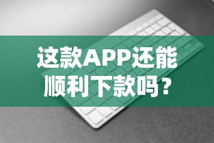 这款APP还能顺利下款吗？突然被拒？3个关键原因和补救方法全解析｜用户必看攻略