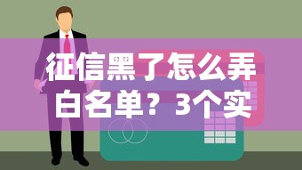征信黑了怎么弄白名单？3个实用方法+靠谱贷款平台推荐