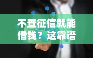 不查征信就能借钱？这靠谱吗？真相揭秘！