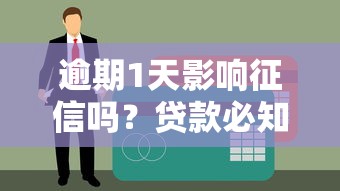 逾期1天影响征信吗？贷款必知避坑指南