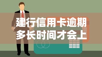 建行信用卡逾期多长时间才会上征信？关键时间点解析