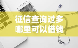 征信查询过多哪里可以借钱？试试这几个靠谱渠道