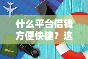 什么平台借钱方便快捷？这篇干货告诉你靠谱选择！