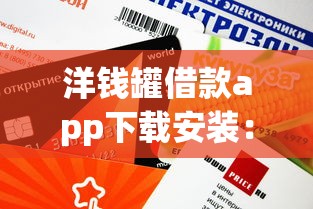 洋钱罐借款app下载安装：三步搞定官方正版，额度高到账快！