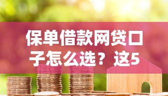 保单借款网贷口子怎么选？这5个平台优缺点一次说清