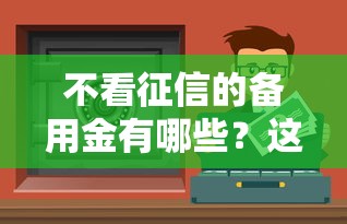不看征信的备用金有哪些？这5个正规平台实测可用