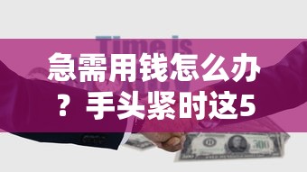急需用钱怎么办？手头紧时这5种贷款方式最靠谱