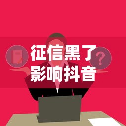 征信黑了影响抖音吗？这3个隐藏风险必须提前了解