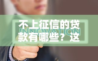 不上征信的贷款有哪些？这几种渠道别错过