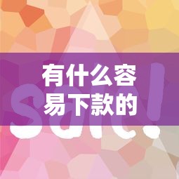 有什么容易下款的口子？这几个平台通过率高！