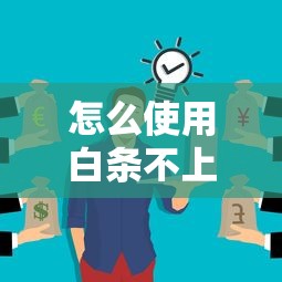 怎么使用白条不上征信？这5个方法要牢记