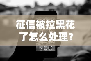 征信被拉黑花了怎么处理？手把手教你5步自救方案