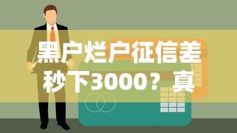 黑户烂户征信差秒下3000？真实经历+5个特殊渠道实测