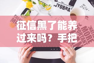 征信黑了能养过来吗？手把手教你两年养回600+