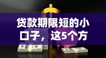 贷款期限短的小口子，这5个方法帮你快速解决资金难题
