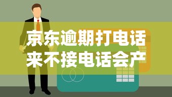 京东逾期打电话来不接电话会产生哪些后果？真实经历分析