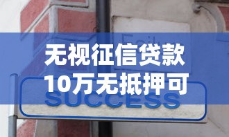 无视征信贷款10万无抵押可以吗？过来人分享避坑经验