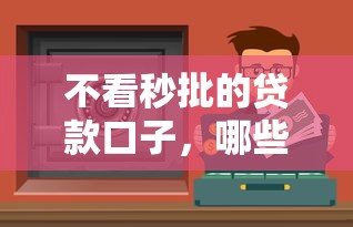 不看秒批的贷款口子，哪些平台更靠谱？实测推荐这3家低门槛渠道