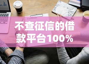 不查征信的借款平台100%通过？这些渠道或许能帮你应急！