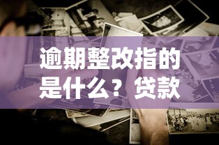 逾期整改指的是什么？贷款老司机教你避开这些“坑”
