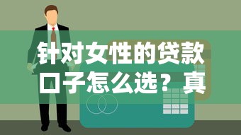 针对女性的贷款口子怎么选？真实使用体验分享