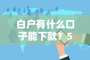 白户有什么口子能下款？5个真实有效的借贷渠道分享