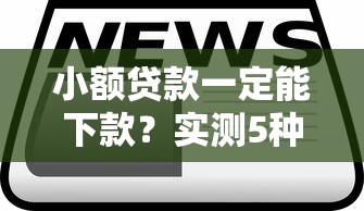 小额贷款一定能下款？实测5种快速到账方案