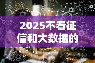 2025不看征信和大数据的贷款有哪些？这些渠道真实可用