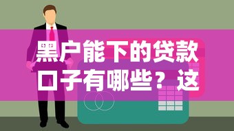 黑户能下的贷款口子有哪些？这几招帮你轻松解决资金难题