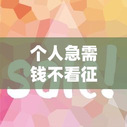 个人急需钱不看征信？试试这些靠谱渠道和技巧