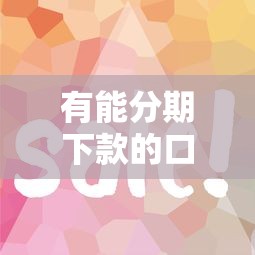 有能分期下款的口子吗？这5个平台审核快、门槛低！