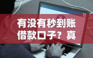 有没有秒到账借款口子？真实测评！这些平台快速放款不踩坑