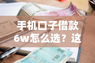 手机口子借款6w怎么选？这3个平台通过率高、利息低