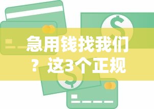 急用钱找我们？这3个正规平台能快速解决资金难题！